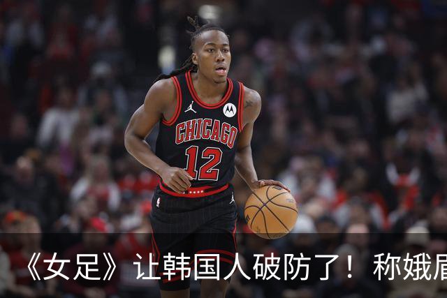 《女足》让韩国人破防了！称娥眉队赢梨花队是精神胜利，扬言抵制