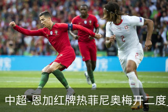 中超-恩加红牌热菲尼奥梅开二度 铁人3-1逆转铜梁龙