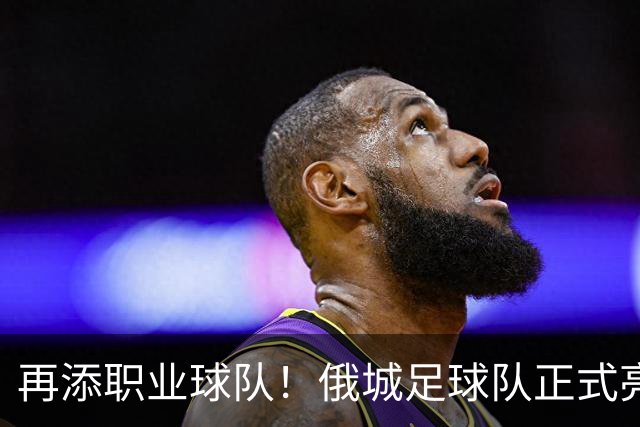 再添职业球队！俄城足球队正式亮相 威少+杰伦威都是投资人