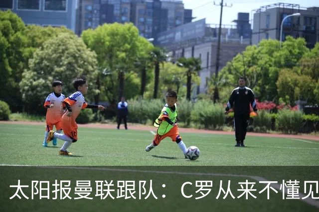 太阳报曼联跟队：C罗从来不懂见好就收 葡萄牙不上他可能更均衡