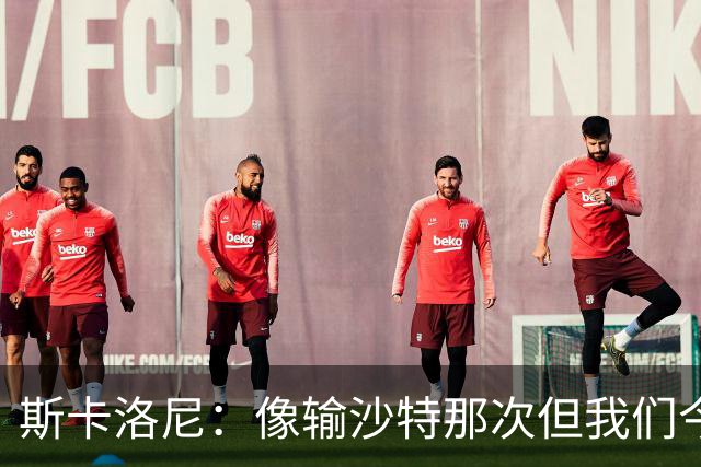 斯卡洛尼：像输沙特那次但我们今天做出回应 就3天半休息难以理解