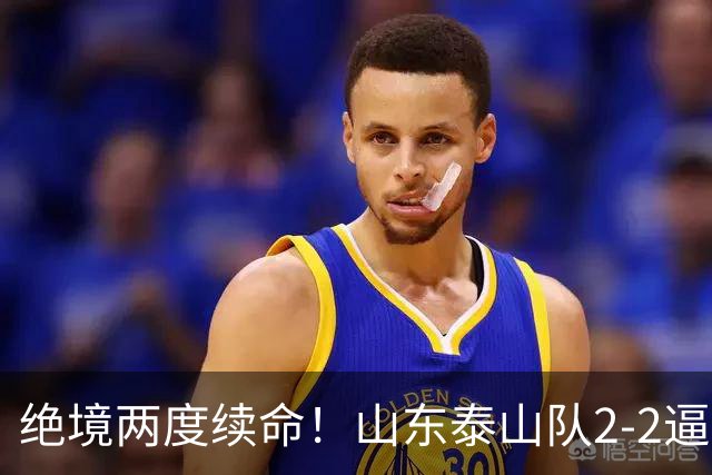 绝境两度续命！山东泰山队2-2逼平武汉，点球4-3惊险晋级，刘洋头球救主，克雷桑加时绝平，于金永两连扑封神