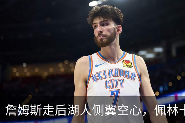 詹姆斯走后湖人侧翼空心，佩林卡死咬库明加不放，一直电话催加盟