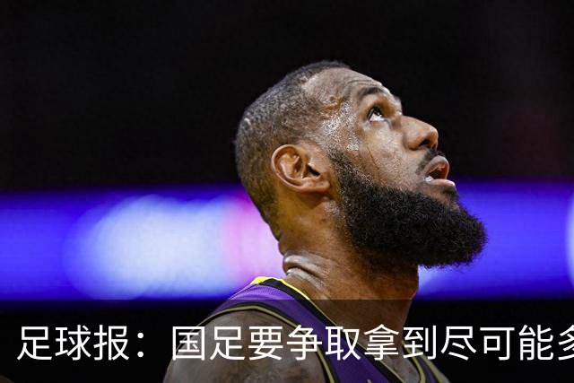 足球报：国足要争取拿到尽可能多胜利，从亚洲中游逐渐回到中上游