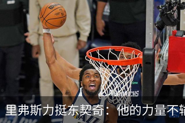 里弗斯力挺东契奇：他的力量不输詹姆斯，我们都低估了他的防守